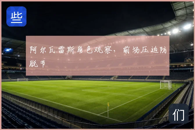 阿尔瓦雷斯角色观察，前场压迫防脱节