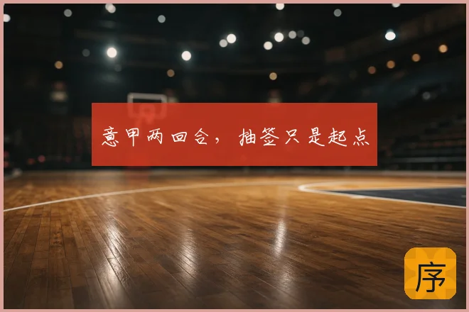 意甲两回合，抽签只是起点
