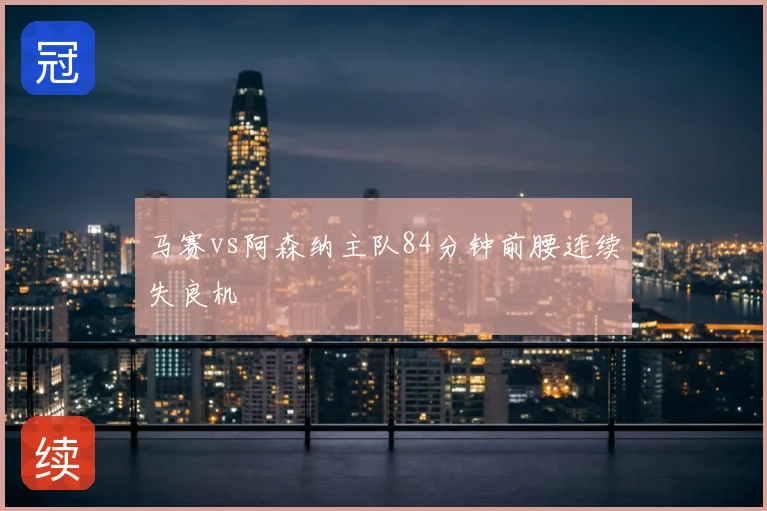 马赛vs阿森纳主队84分钟前腰连续失良机